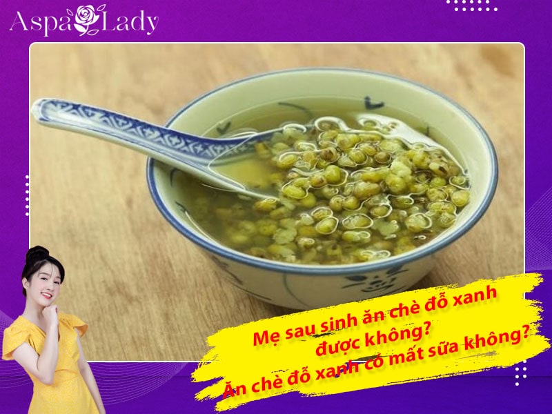 Mẹ sau sinh ăn chè đỗ xanh được không? Ăn có mất sữa không?
