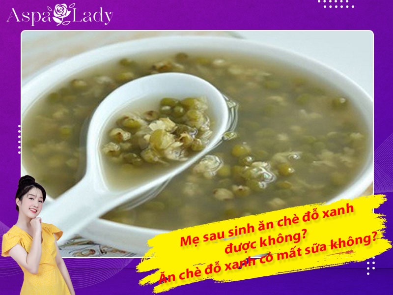 Mẹ sau sinh ăn chè đỗ xanh được không? Ăn có mất sữa không?