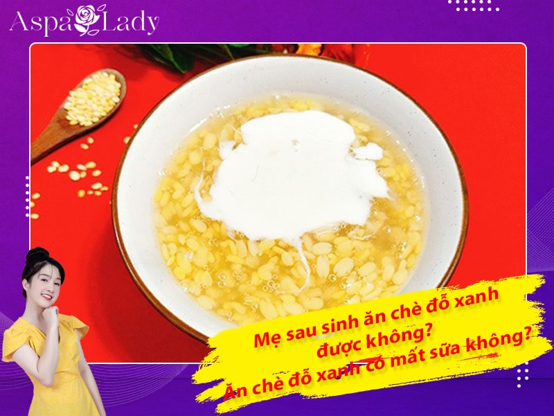 Mẹ sau sinh ăn chè đỗ xanh được không? Ăn có mất sữa không?