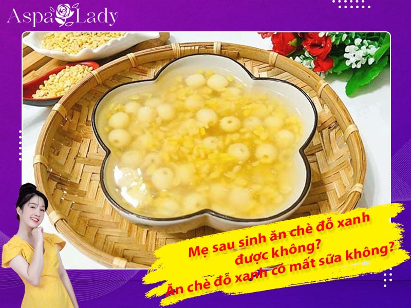 Mẹ sau sinh ăn chè đỗ xanh được không? Ăn có mất sữa không?