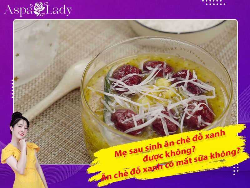 Mẹ sau sinh ăn chè đỗ xanh được không? Ăn có mất sữa không?