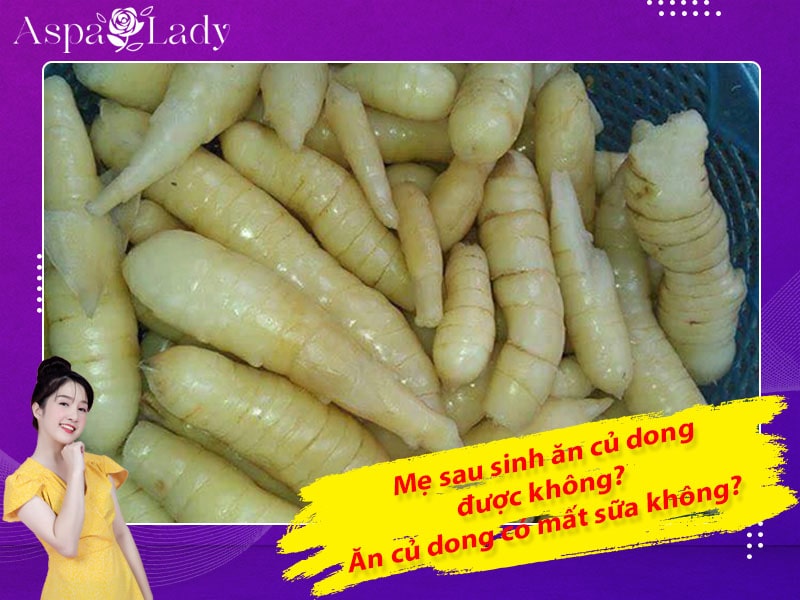 Mẹ sau sinh ăn củ dong được không? Ăn có mất sữa không?