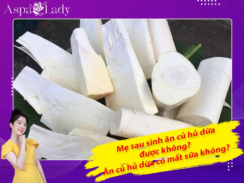 Mẹ sau sinh ăn củ hủ dừa được không? Ăn có mất sữa không?