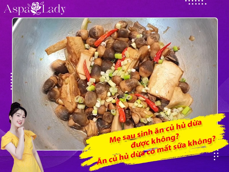 Mẹ sau sinh ăn củ hủ dừa được không? Ăn có mất sữa không?