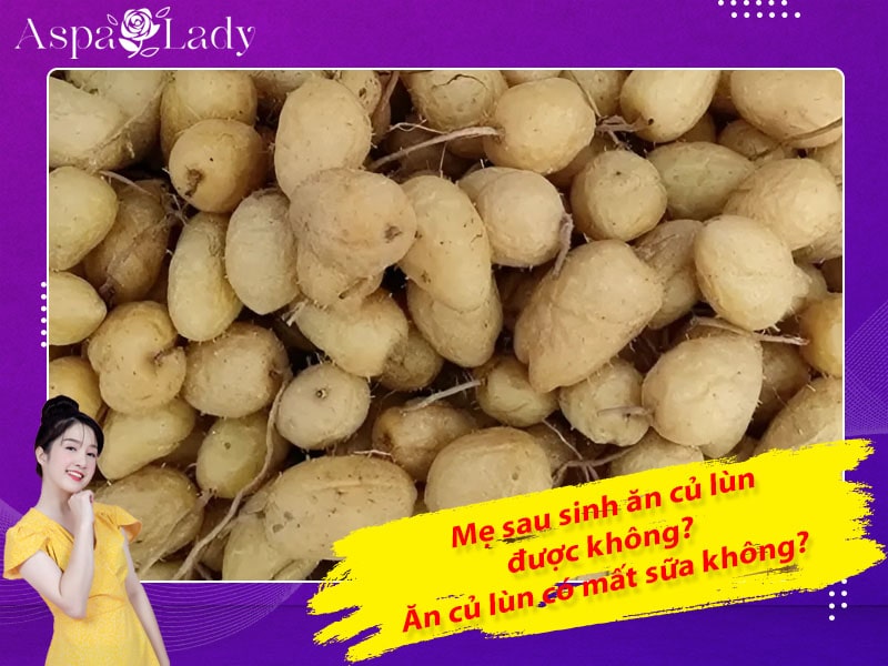 Mẹ sau sinh ăn củ lùn được không? Ăn có mất sữa không?