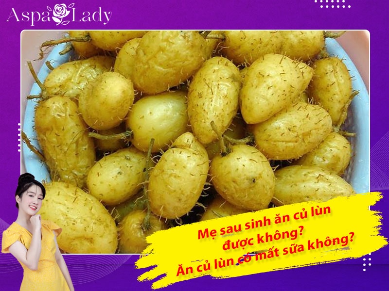 Mẹ sau sinh ăn củ lùn được không? Ăn có mất sữa không?
