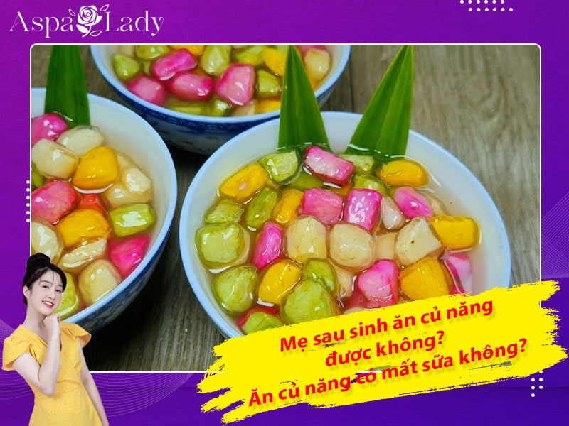 Mẹ sau sinh ăn củ năng được không? Ăn có mất sữa không?