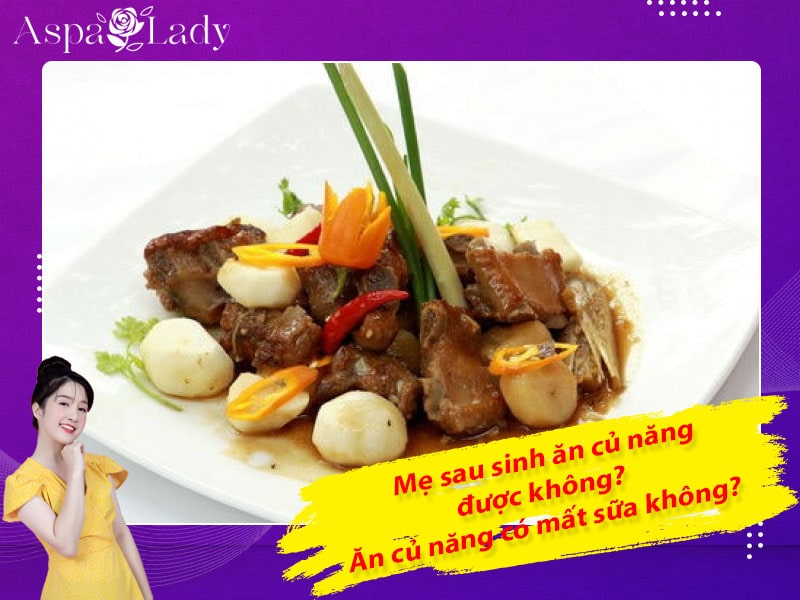 Mẹ sau sinh ăn củ năng được không? Ăn có mất sữa không?