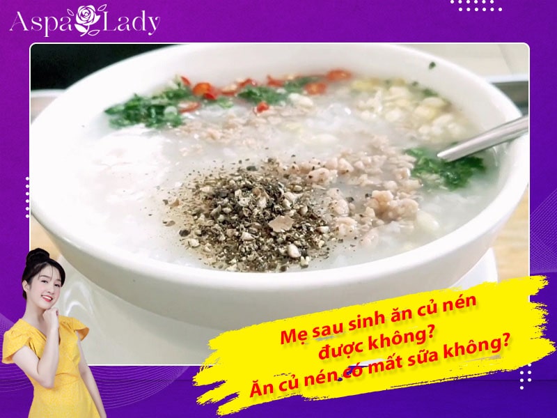 Mẹ sau sinh ăn củ nén được không? Ăn có mất sữa không?