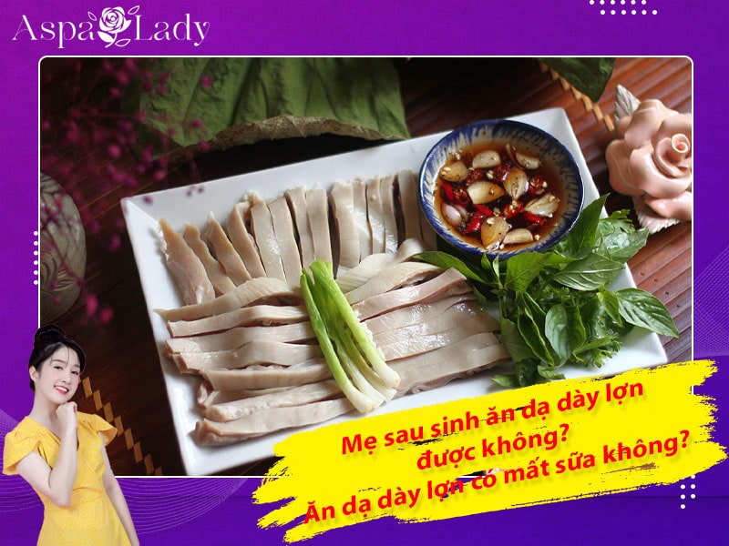 Mẹ sau sinh ăn dạ dày lợn được không? Ăn có mất sữa không?