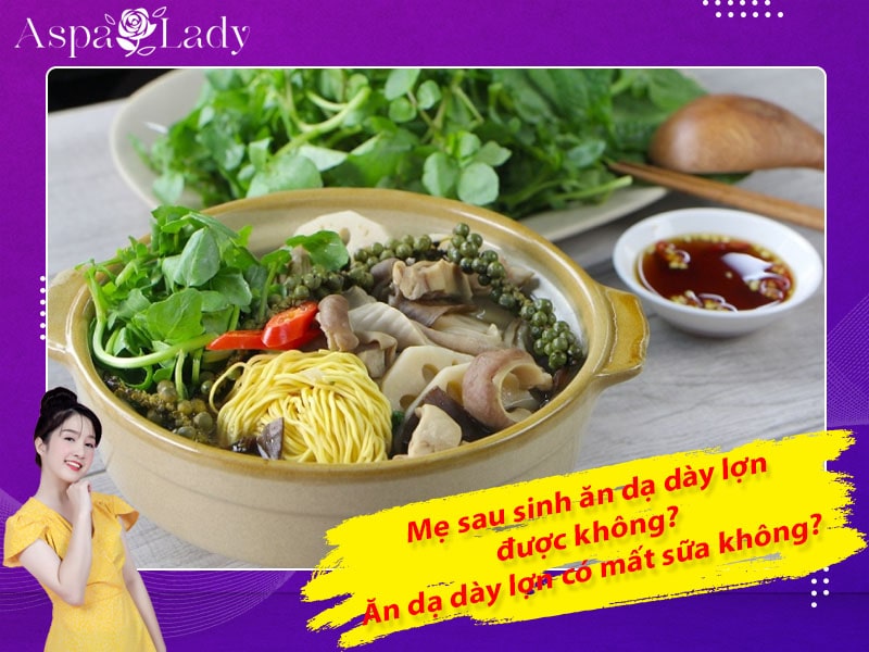 Mẹ sau sinh ăn dạ dày lợn được không? Ăn có mất sữa không?