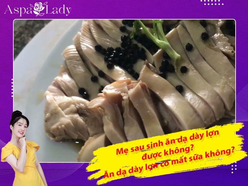 Mẹ sau sinh ăn dạ dày lợn được không? Ăn có mất sữa không?