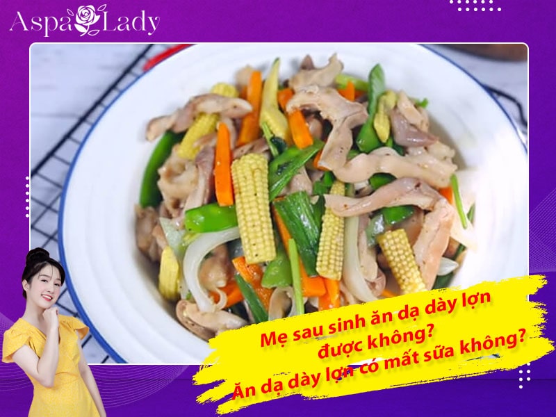 Mẹ sau sinh ăn dạ dày lợn được không? Ăn có mất sữa không?