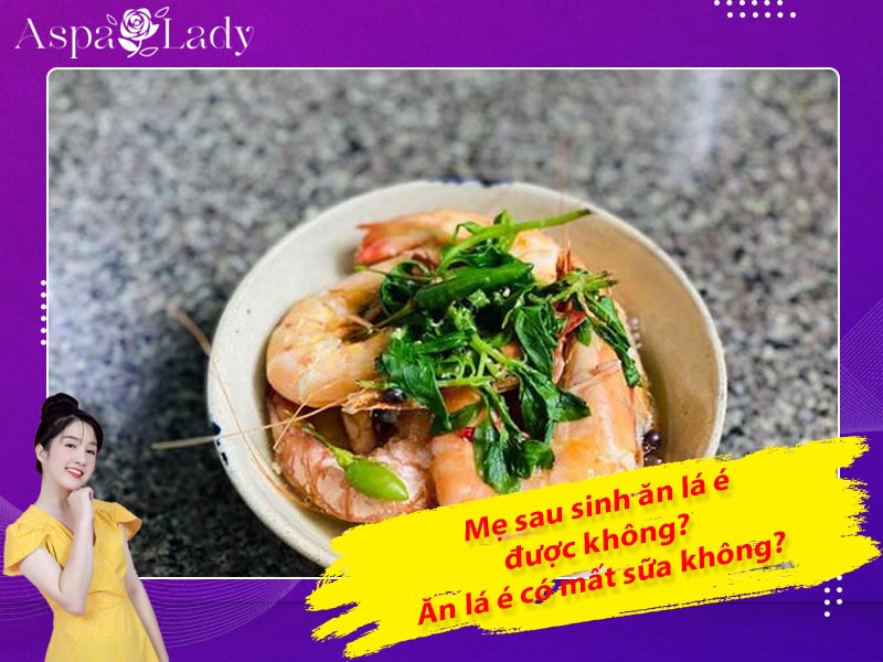 Mẹ sau sinh ăn lá é được không? Ăn có mất sữa không?