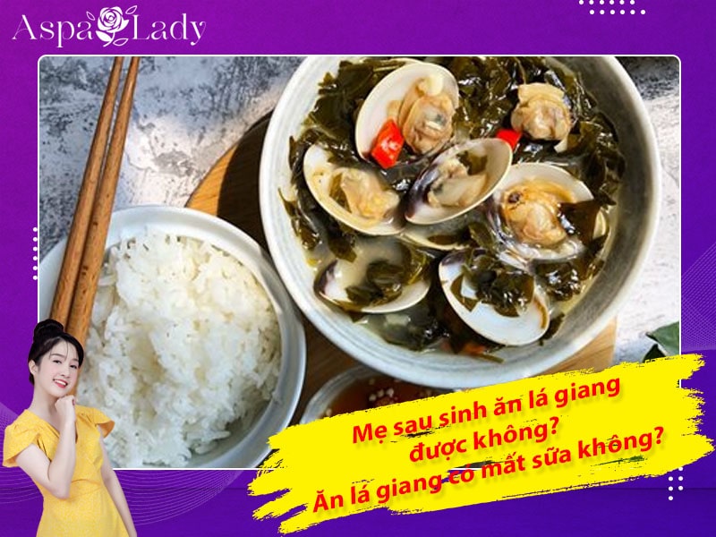 Mẹ sau sinh ăn lá giang được không? Ăn có mất sữa không?