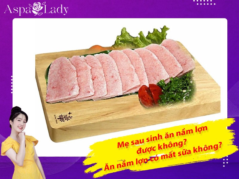 Mẹ sau sinh ăn nầm lợn được không? Ăn có mất sữa không?