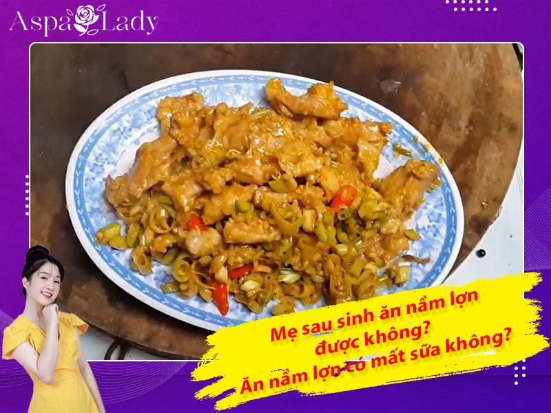 Mẹ sau sinh ăn nầm lợn được không? Ăn có mất sữa không?