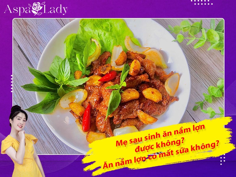 Mẹ sau sinh ăn nầm lợn được không? Ăn có mất sữa không?