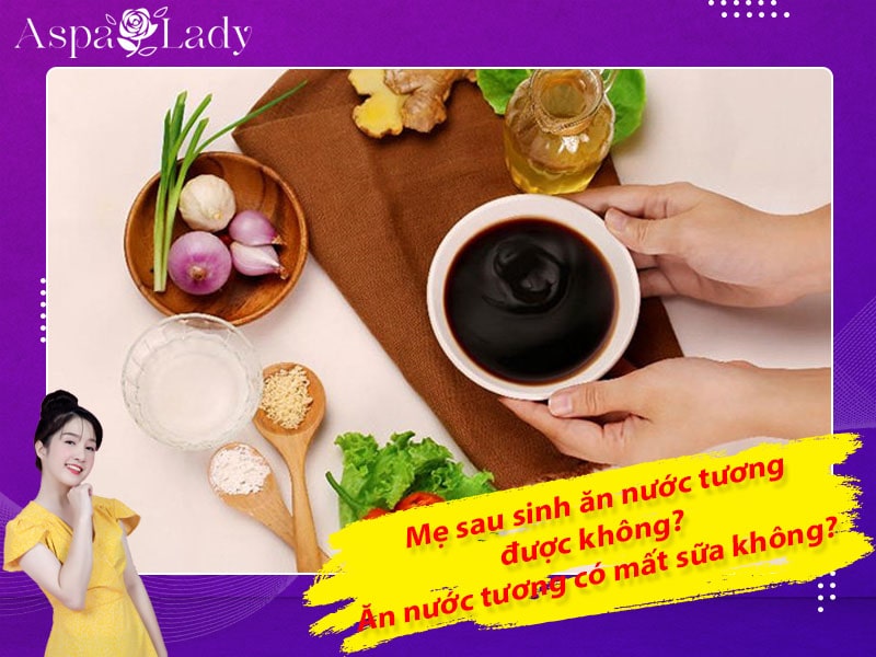 Mẹ sau sinh ăn nước tương được không? Ăn có mất sữa không?