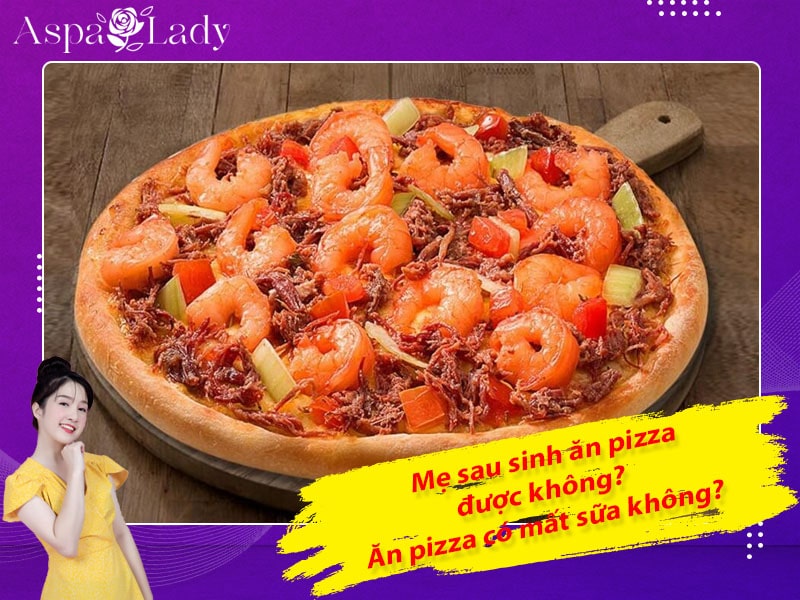 Mẹ sau sinh ăn pizza được không? Ăn có mất sữa không?