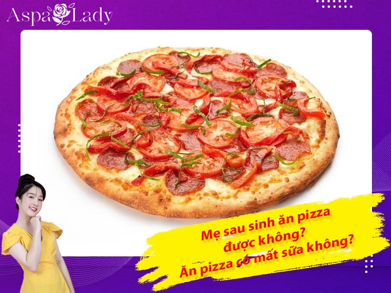 Mẹ sau sinh ăn pizza được không? Ăn có mất sữa không?