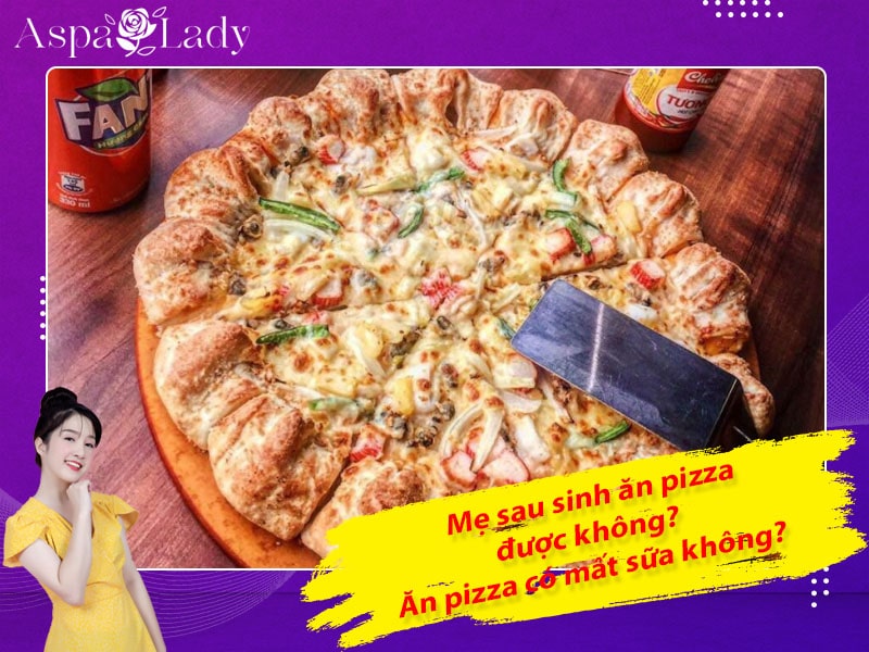 Mẹ sau sinh ăn pizza được không? Ăn có mất sữa không?