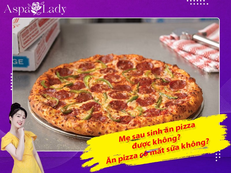 Mẹ sau sinh ăn pizza được không? Ăn có mất sữa không?