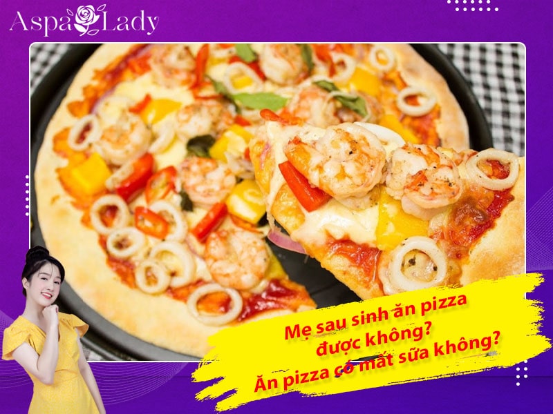 Mẹ sau sinh ăn pizza được không? Ăn có mất sữa không?