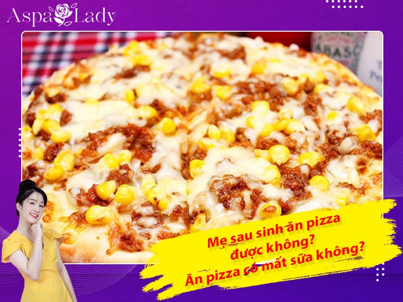 Mẹ sau sinh ăn pizza được không? Ăn có mất sữa không?