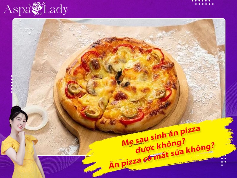 Mẹ sau sinh ăn pizza được không? Ăn có mất sữa không?