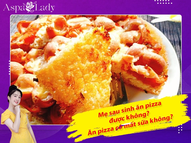 Mẹ sau sinh ăn pizza được không? Ăn có mất sữa không?