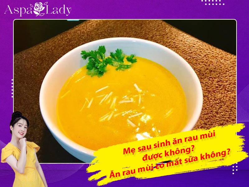 Mẹ sau sinh ăn rau mùi được không? Ăn có mất sữa không?