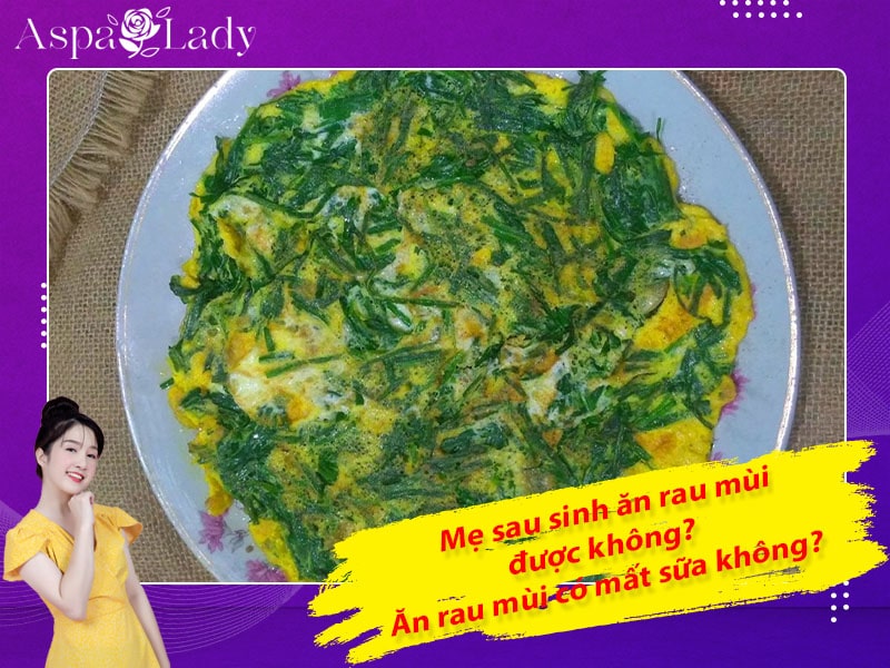 Mẹ sau sinh ăn rau mùi được không? Ăn có mất sữa không?