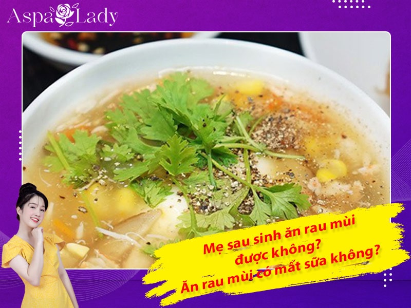 Mẹ sau sinh ăn rau mùi được không? Ăn có mất sữa không?