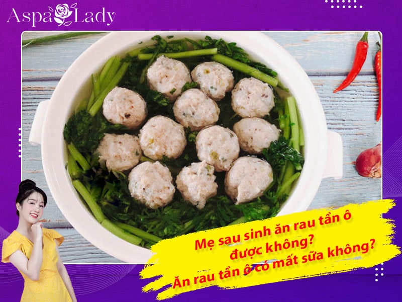 Mẹ sau sinh có ăn được rau tần ô không? Ăn có mất sữa không?