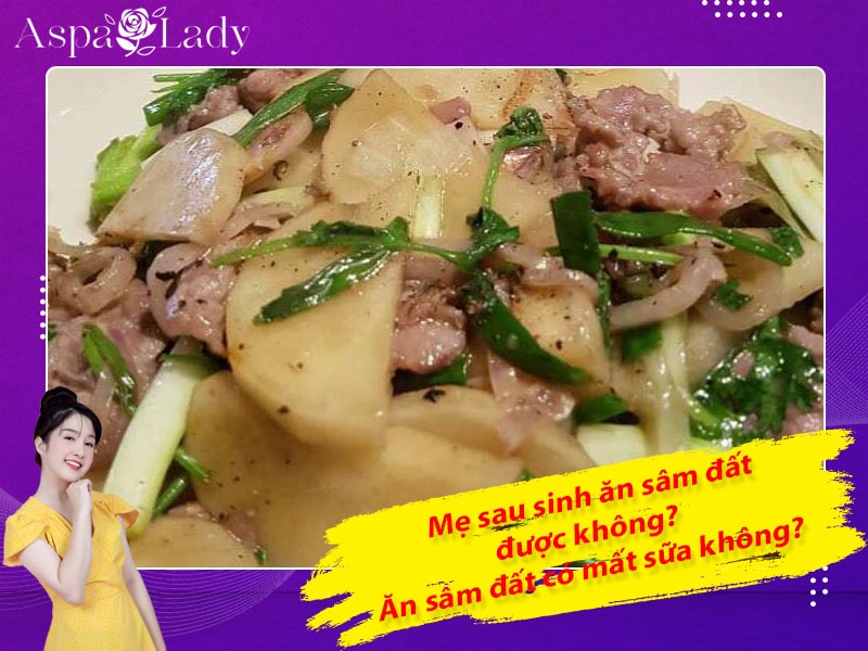 Mẹ sau sinh ăn sâm đất được không? Ăn có mất sữa không?