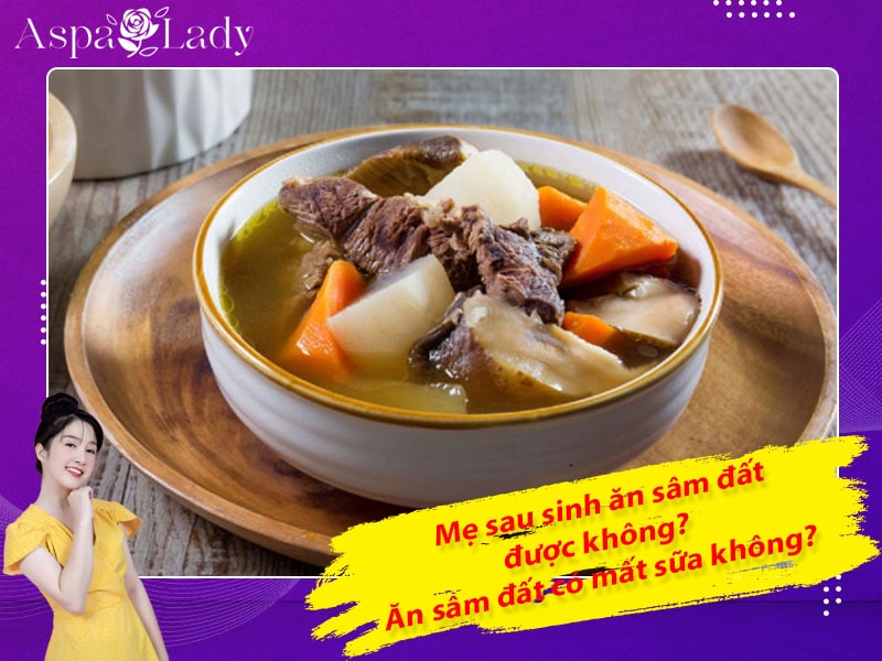 Mẹ sau sinh ăn sâm đất được không? Ăn có mất sữa không?