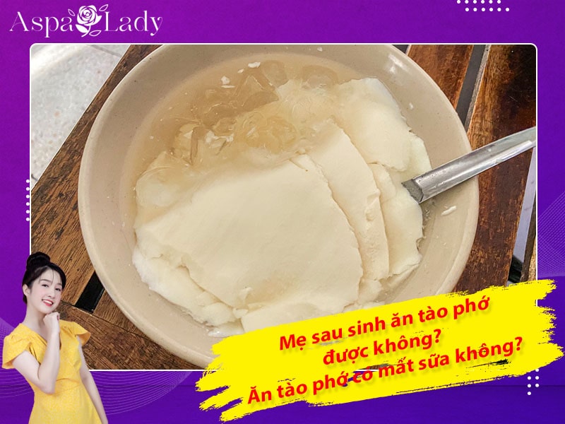 Mẹ sau sinh ăn tào phớ được không? Ăn có mất sữa không?