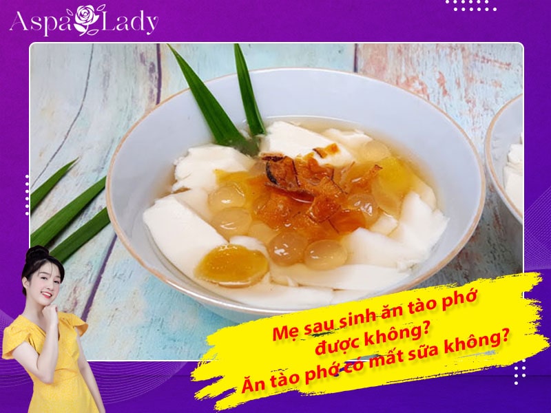 Mẹ sau sinh ăn tào phớ được không? Ăn có mất sữa không?