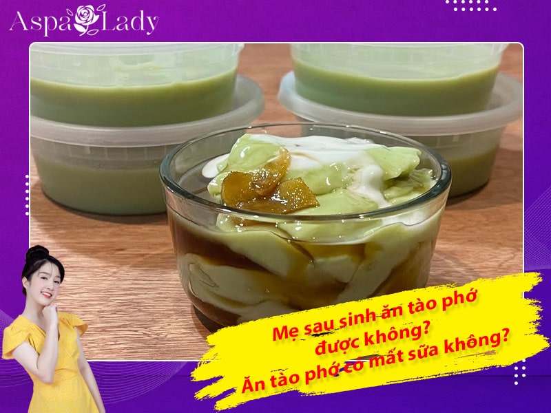 Mẹ sau sinh ăn tào phớ được không? Ăn có mất sữa không?