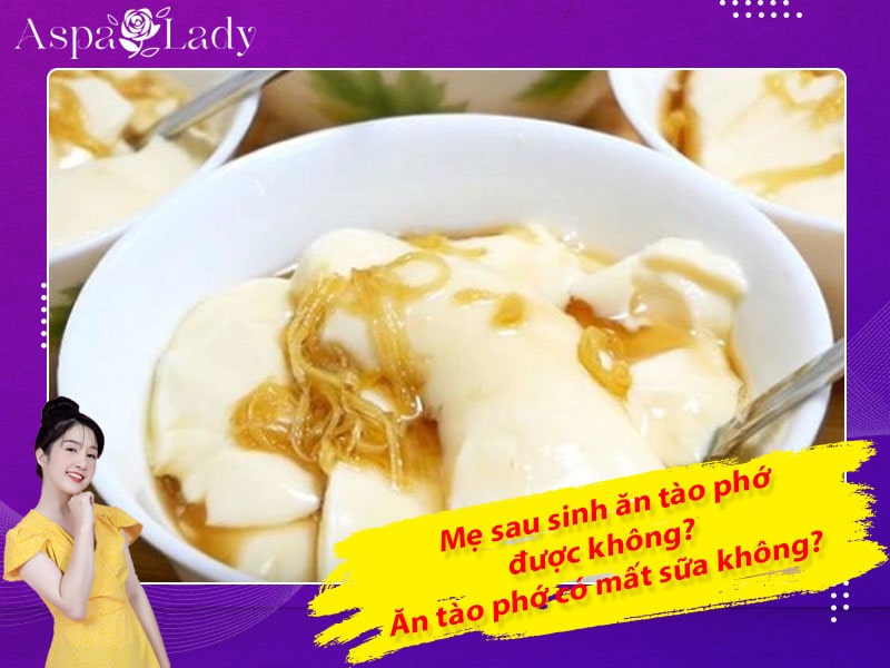 Mẹ sau sinh ăn tào phớ được không? Ăn có mất sữa không?