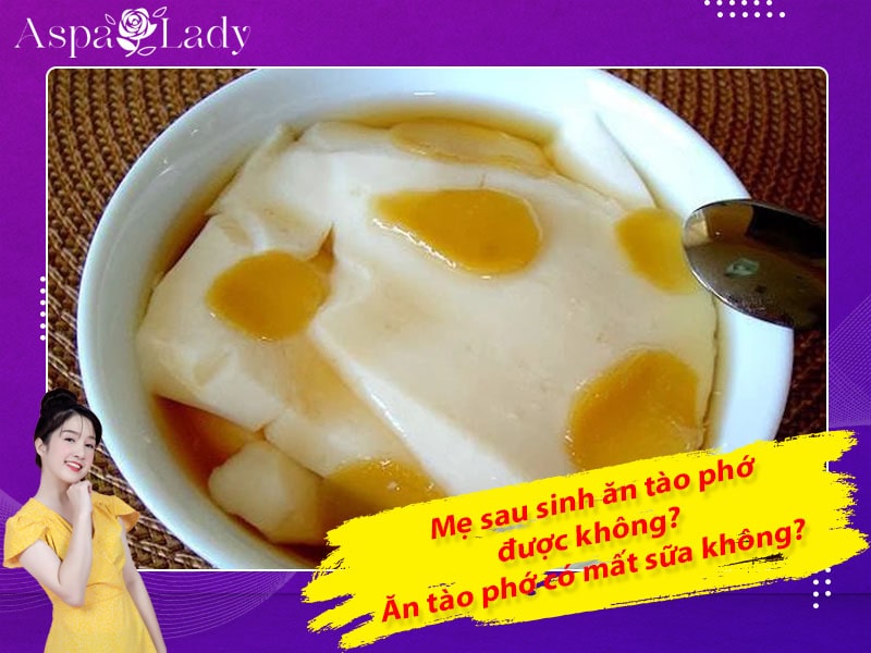 Mẹ sau sinh ăn tào phớ được không? Ăn có mất sữa không?