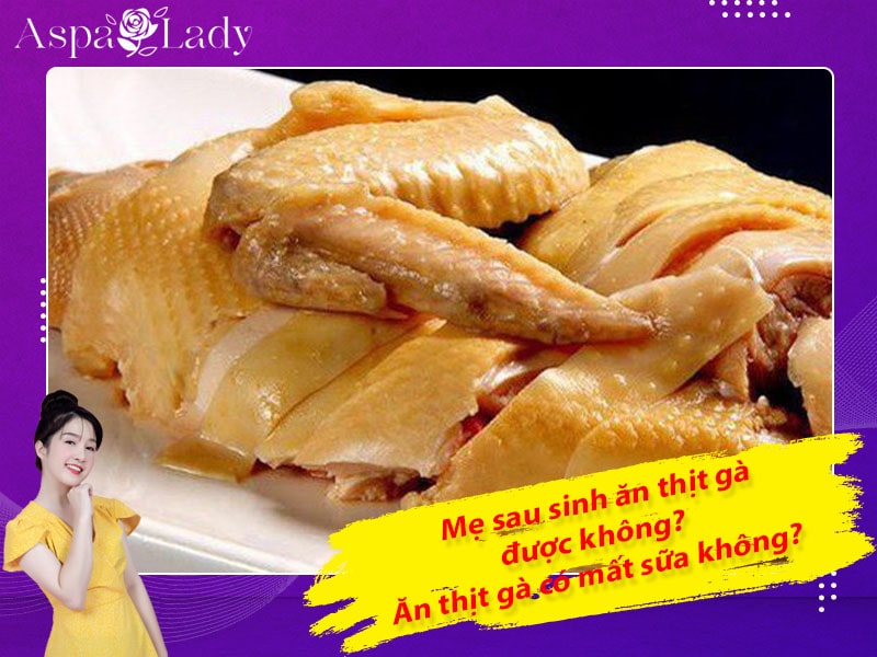 Sau sinh ăn thịt gà được không? Ăn có mất sữa, sẹo lồi không?