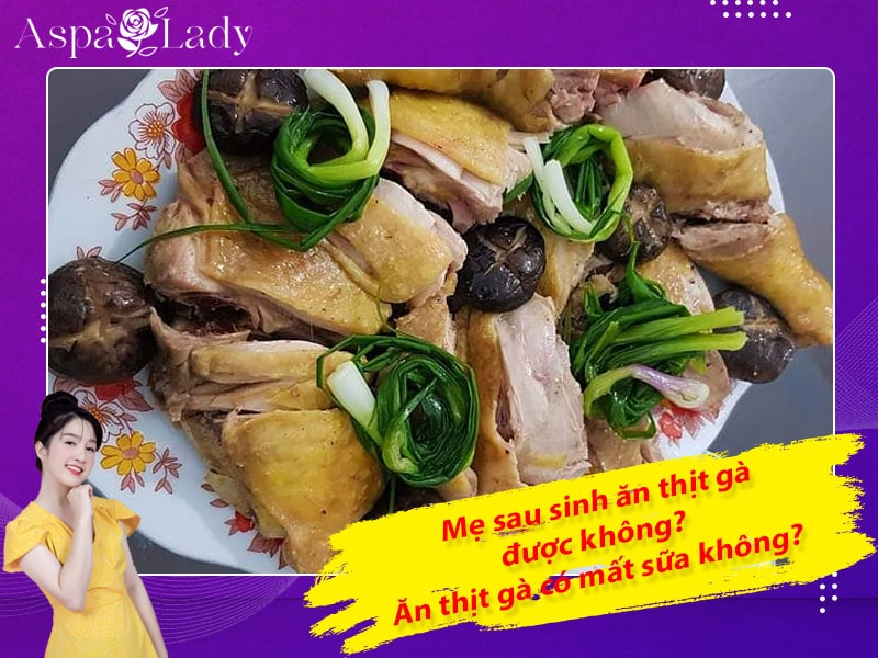 Sau sinh ăn thịt gà được không? Ăn có mất sữa, sẹo lồi không?