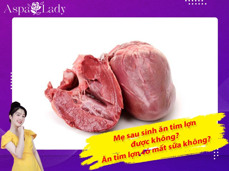 Mẹ sau sinh ăn tim lợn được không? Ăn có mất sữa không?