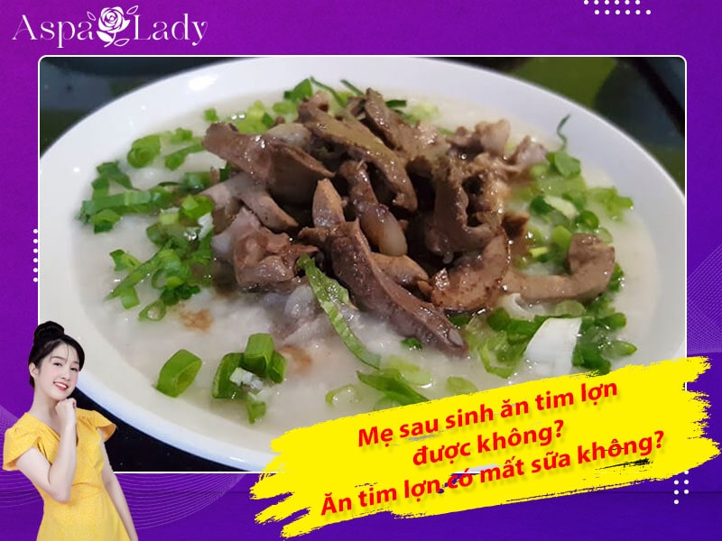 Mẹ sau sinh ăn tim lợn được không? Ăn có mất sữa không?