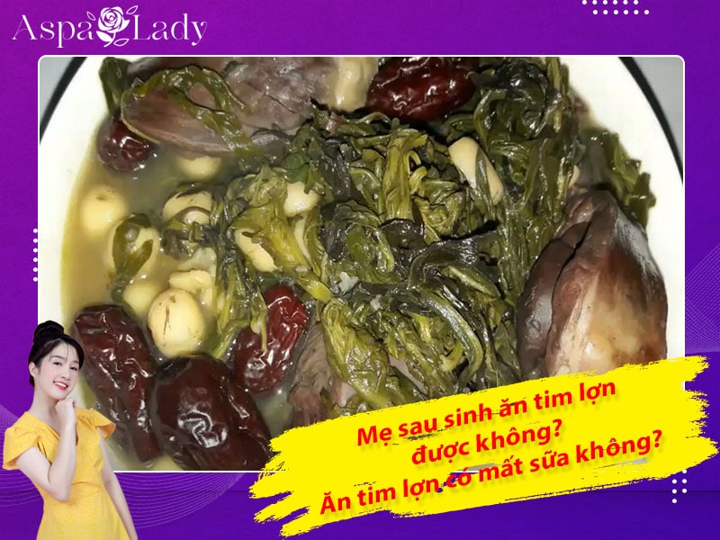 Mẹ sau sinh ăn tim lợn được không? Ăn có mất sữa không?