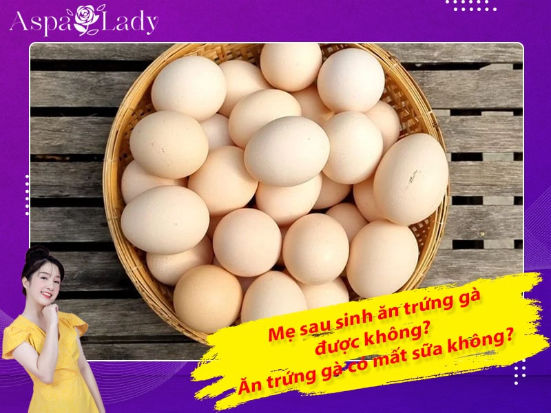 Mẹ sau sinh ăn trứng gà được không? Ăn có mất sữa không?