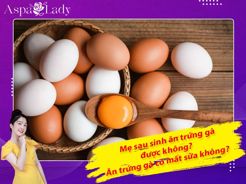 Mẹ sau sinh ăn trứng gà được không? Ăn có mất sữa không?