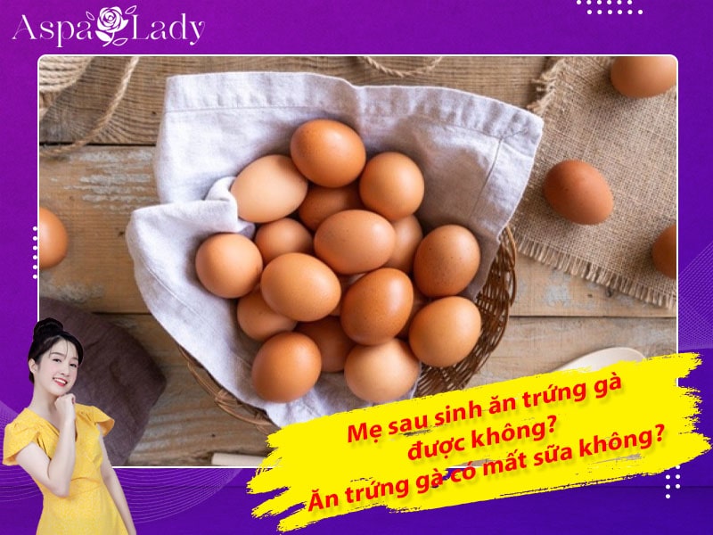Mẹ sau sinh ăn trứng gà được không? Ăn có mất sữa không?